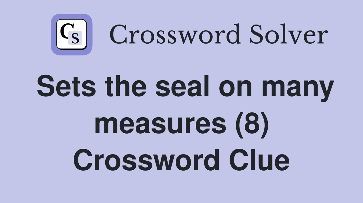 Sets the seal on many measures (8) - Crossword Clue Answers - Crossword